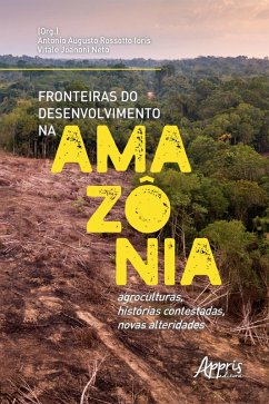Fronteiras do Desenvolvimento na Amazônia: Agroculturas, Histórias Contestadas, Novas Alteridades (eBook, ePUB) - Ioris, Antonio Augusto Rossotto; Neto, Vitale Joanoni