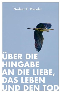 Über die Hingabe an die Liebe, das Leben und den Tod - Roessler, Nadeen E.