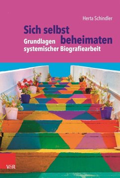 Sich selbst beheimaten: Grundlagen systemischer Biografiearbeit - Schindler, Herta