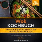 Wok Kochbuch - 245+ Wok Rezepte ganz nach dem Motto &quote;We will wok you&quote;