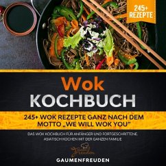 Wok Kochbuch - 245+ Wok Rezepte ganz nach dem Motto 