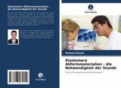 Elastomere Abformmaterialien - die Notwendigkeit der Stunde - Anand, Puneet;Anand, Dr. Shalya