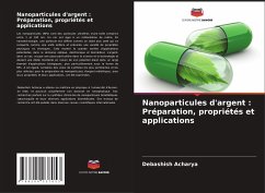 Nanoparticules d'argent : Préparation, propriétés et applications - Acharya, Debashish