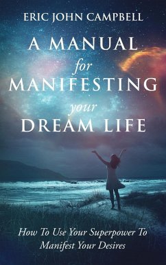 A Manual For Manifesting Your Dream Life - Campbell, Eric John