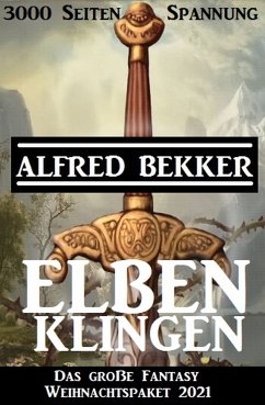 Elbenklingen: Das große Fantasy Weihnachtspaket 2021: 3000 Seiten Spannung (eBook, ePUB) - Bekker, Alfred