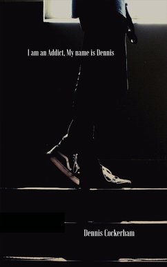 I Am an Addict, My Name Is Dennis (eBook, ePUB) - Cockerham, Dennis