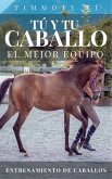 Tú y Tu Caballo, El Mejor Equipo. Entrenamiento De Caballos. (eBook, ePUB)