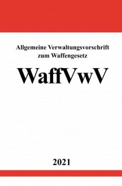 Allgemeine Verwaltungsvorschrift zum Waffengesetz (WaffVwV) - Studier, Ronny