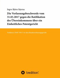 Die Verfassungsbeschwerde vom 31.03.2017 gegen die Ratifikation des Übereinkommens über ein Einheitliches Patentgericht - Stjerna, Ingve Björn