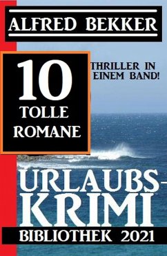 Urlaubskrimi Bibliothek 2021: 10 Thriller in einem Band: 10 tolle Romane (eBook, ePUB) - Bekker, Alfred