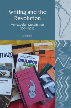 Writing and the Revolution: Venezuelan Metafiction 2004-2012 - Brown, Katie Writing and the Revolution: Venezuelan Metafiction 2004-2012 - Brown, Katie