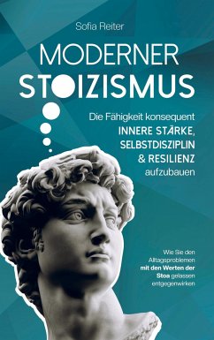 Moderner Stoizismus-Die Fähigkeit konsequent innere Stärke, Selbstdisziplin und Resilienz aufzubauen - Reiter, Sofia