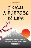 Ikigai: A Purpose in Life Focusing on Life Goals Improve Performance and Happiness (eBook, ePUB)