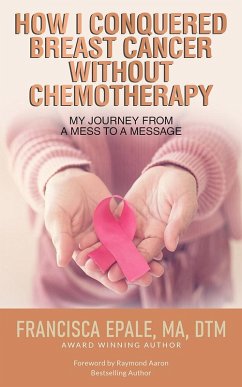 How I Conquered Breast Cancer Without Chemotherapy (eBook, ePUB) - Dtm; Epale, Francisca; Ma