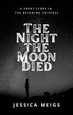 The Night the Moon Died: A Short Story in The Becoming Universe (eBook, ePUB) The Night the Moon Died: A Short Story in The Becoming Universe (eBook, ePUB)