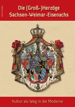 Die (Groß-)Herzöge Sachsen-Weimar-Eisenachs - Kultur als Weg in die Moderne - Ventzke, Marcus