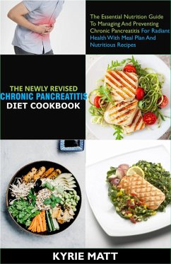 The Newly Revised Chronic Pancreatitis Diet Cookbook;The Essential Nutrition Guide To Managing And Preventing Chronic Pancreatitis For Radiant Health With Meal Plan Nutritious Recipes (eBook, ePUB) - Matt, Kyrie