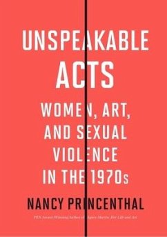 Unspeakable Acts: Women, Art, and Sexual Violence in the 1970s - Princenthal, Nancy