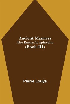 Ancient Manners; Also Known As Aphrodite (Book-III) - Louÿs, Pierre