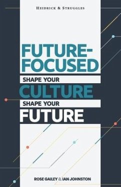 Future Focused: Shape Your Culture. Shape Your Future. - Johnston, Ian; Gailey, Rose