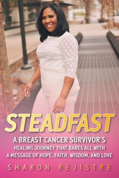 Steadfast: A Breast Cancer Survivor's Healing Journey that Bares All with a Message of Hope, Faith, Wisdom, and Love - Rejistre, Sharon