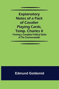 Explanatory Notes of a Pack of Cavalier Playing Cards, Temp. Charles II.; Forming a Complete Political Satire of the Commonwealth - Goldsmid, Edmund