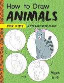 How to Draw Animals for Kids: A Step by Step Guide -- Ages 6-9