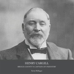 Henry Cargill: Bruce County's Captain of Industry - McKague, Kevin