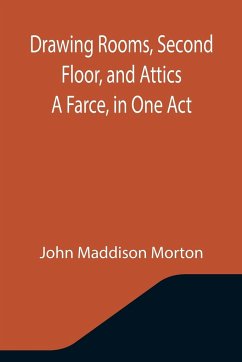 Drawing Rooms, Second Floor, and Attics A Farce, in One Act - Maddison Morton, John