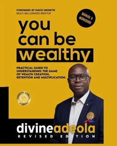 You Can Be Wealthy: Timeless Wealth Creation Principles - Adeola, Divine