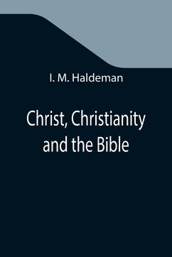 Christ, Christianity and the Bible - M. Haldeman, I.