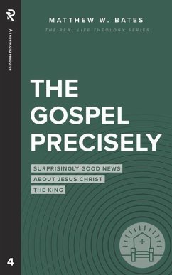 The Gospel Precisely: Surprisingly Good News About Jesus Christ the King - Bates, Matthew W.