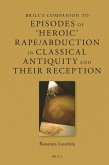 Brill's Companion to Episodes of 'Heroic' Rape/Abduction in Classical Antiquity and Their Reception