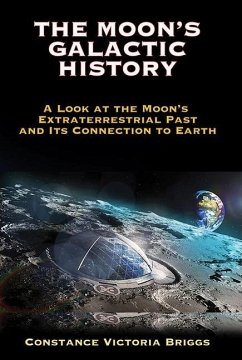 The Moon's Galactic History: A Look at the Moon's Extraterrestrial Past and Its Connection to Earth - Briggs, Constance Victoria (Constance Victoria Briggs)