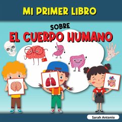 Mi Primer Libro Sobre El Cuerpo Humano: El cuerpo humano del niño, mi primer libro de las partes del cuerpo humano para niños - Antonio, Sarah