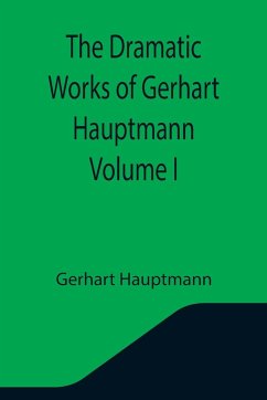 The Dramatic Works of Gerhart Hauptmann Volume I - Hauptmann, Gerhart