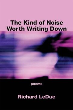 The Kind of Noise Worth Writing Down - Ledue, Richard