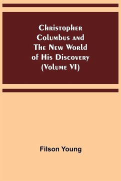 Christopher Columbus and the New World of His Discovery (Volume VI) - Young, Filson