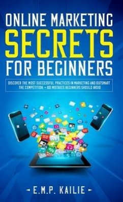 Online Marketing Secrets For Beginners - Kailie, E. M. P.