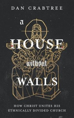 A House Without Walls: How Christ Unites His Ethnically Divided Church - Crabtree, Dan