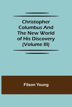 Christopher Columbus and the New World of His Discovery (Volume III) - Young, Filson