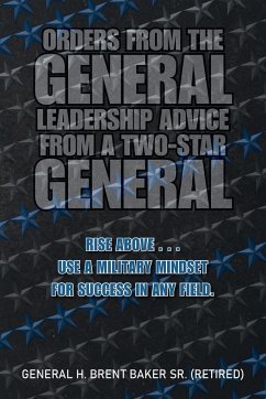 Orders from the General...Leadership Advice from a Two-Star General - Baker Sr. (Retired), General H. Brent