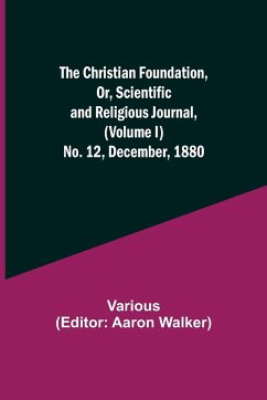 The Christian Foundation, Or, Scientific and Religious Journal, (Volume I) No. 12, December, 1880 - Various