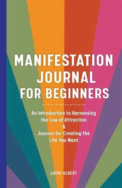 Manifestation Journal for Beginners: An Introduction to Harnessing the Law of Attraction & Journal for Creating the Life You Want - Albert, Lauri