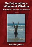 On Be(come)ing a Woman of Wisdom: Memoir of a Modern-day Tantrika - Volume 1