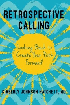 Retrospective Calling: Looking Back to Create Your Path Forward - Johnson Hatchett, Kimberly