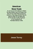 American Slave Trade Or, An Account of the Manner in which the Slave Dealers take Free People from some of the United States of America, and carry them away, and sell them as Slaves in other of the States; and of the horrible Cruelties practised in the c