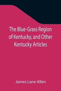 The Blue-Grass Region of Kentucky, and Other Kentucky Articles - Lane Allen, James