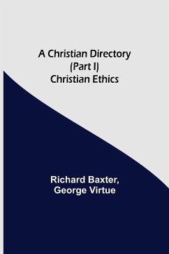 A Christian Directory (Part I) Christian Ethics - Baxter, Richard; Virtue, George