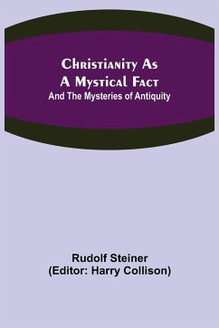 Christianity As A Mystical Fact; And The Mysteries of Antiquity - Steiner, Rudolf